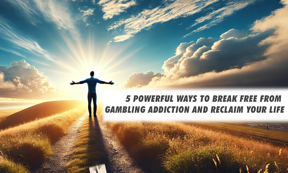 5 Powerful Ways to Break Free from Gambling Addiction and Reclaim Your Life